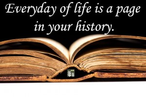 Everyday of life is a page of history of U